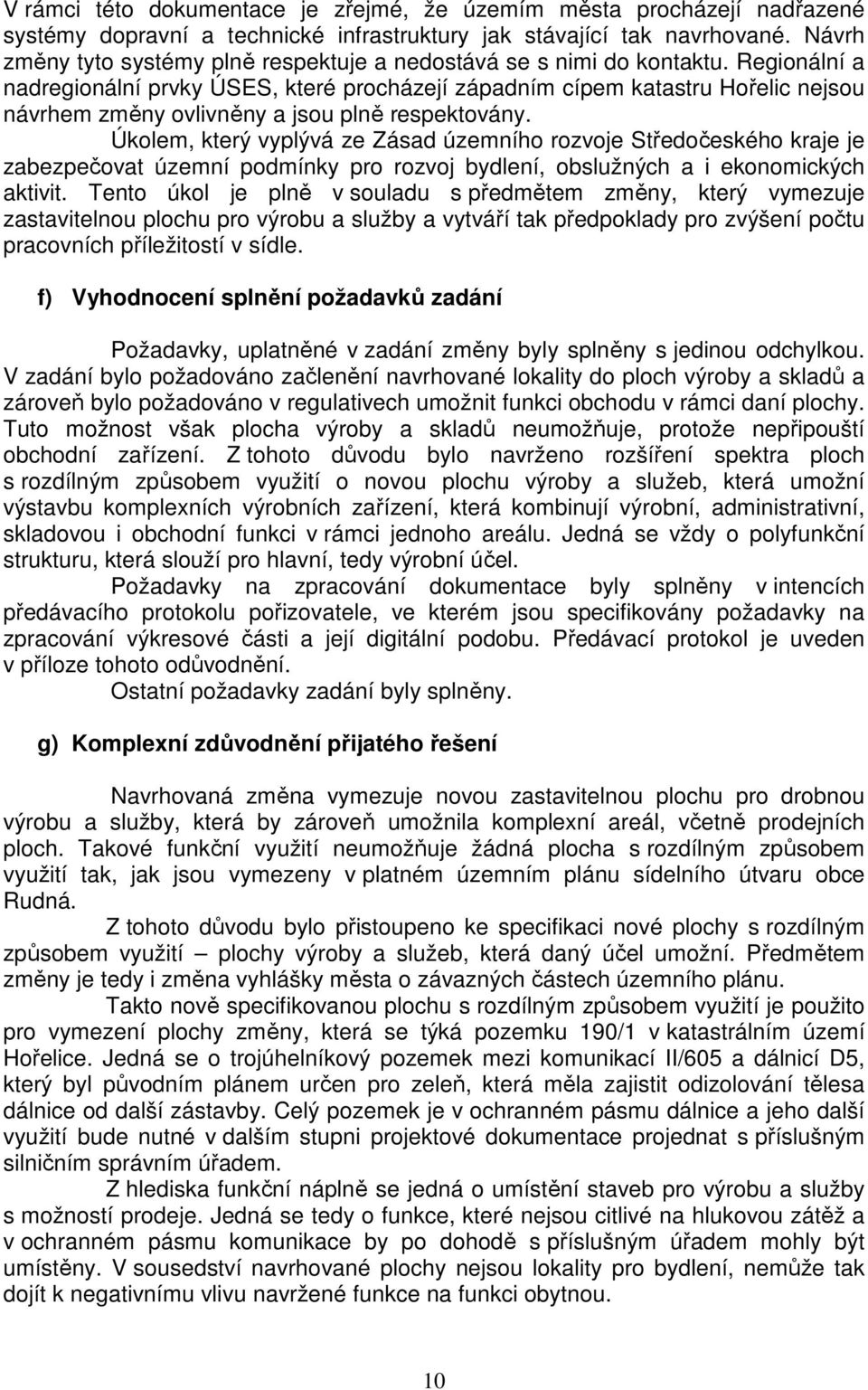 Regionální a nadregionální prvky ÚSES, které procházejí západním cípem katastru Hořelic nejsou návrhem změny ovlivněny a jsou plně respektovány.