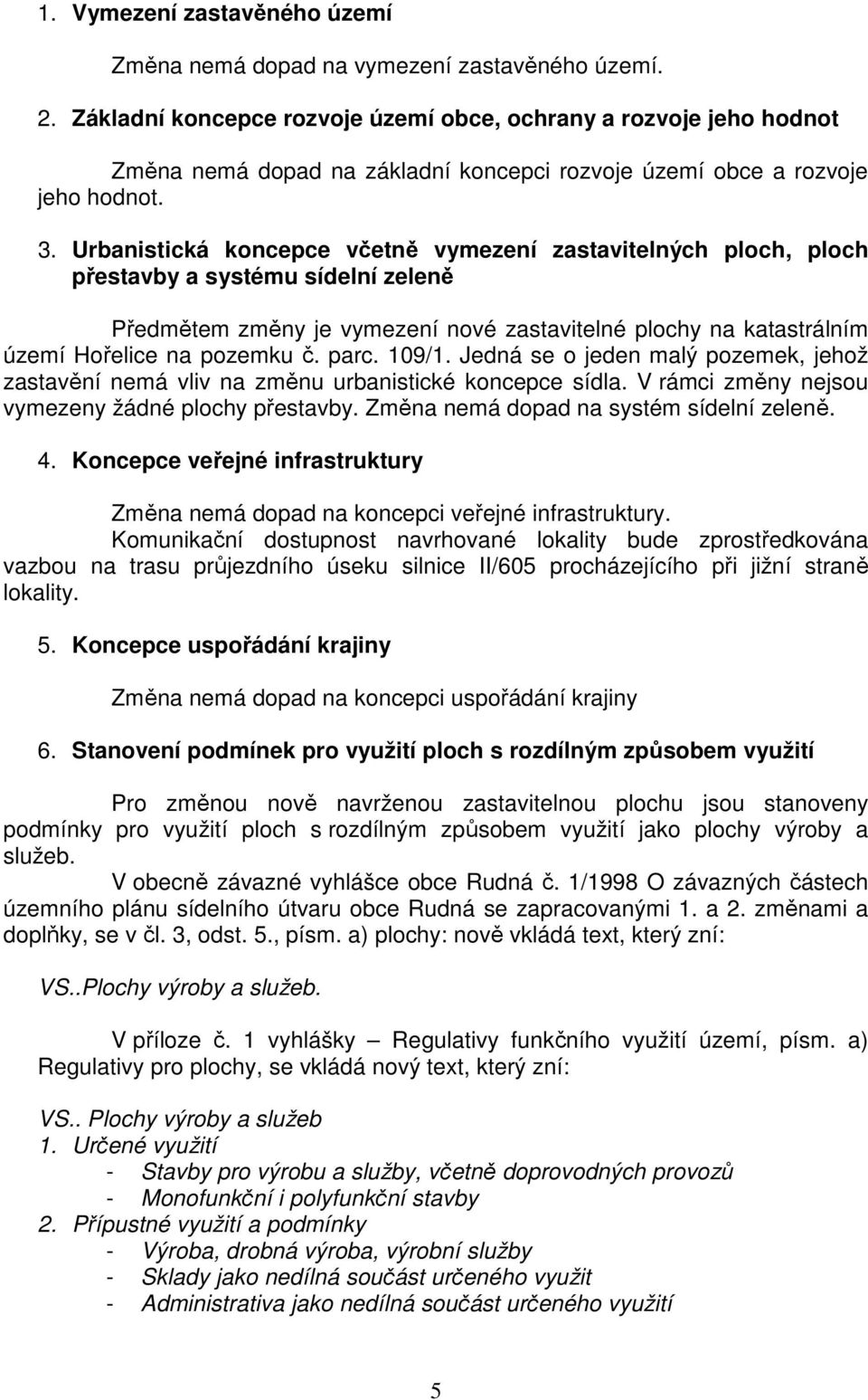 Urbanistická koncepce včetně vymezení zastavitelných ploch, ploch přestavby a systému sídelní zeleně Předmětem změny je vymezení nové zastavitelné plochy na katastrálním území Hořelice na pozemku č.