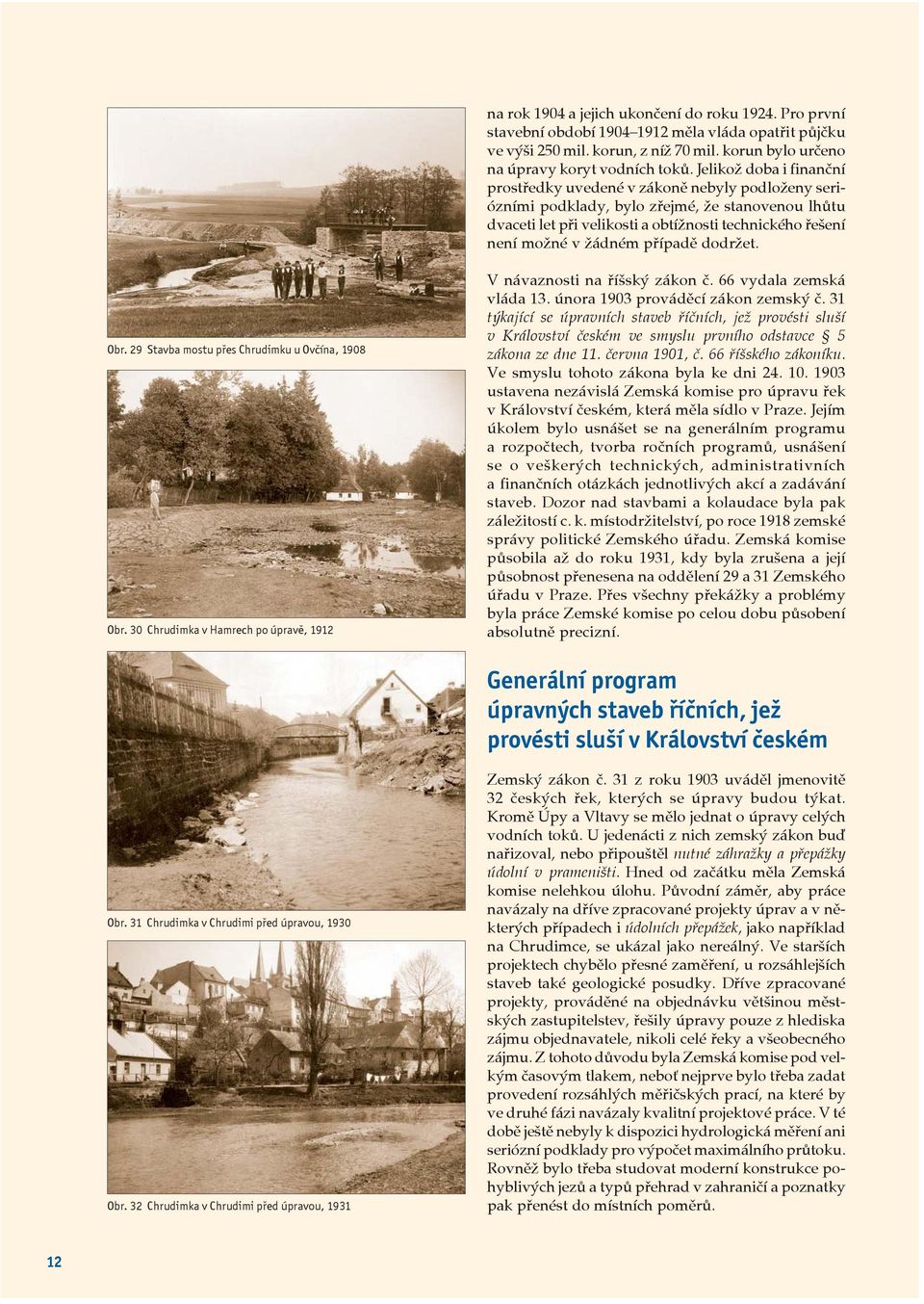 žádném případě dodržet. Obr. 29 Stavba mostu přes Chrudimku u Ovčína, 1908 Obr. 30 Chrudimka v Hamrech po úpravě, 1912 V návaznosti na říšský zákon č. 66 vydala zemská vláda 13.