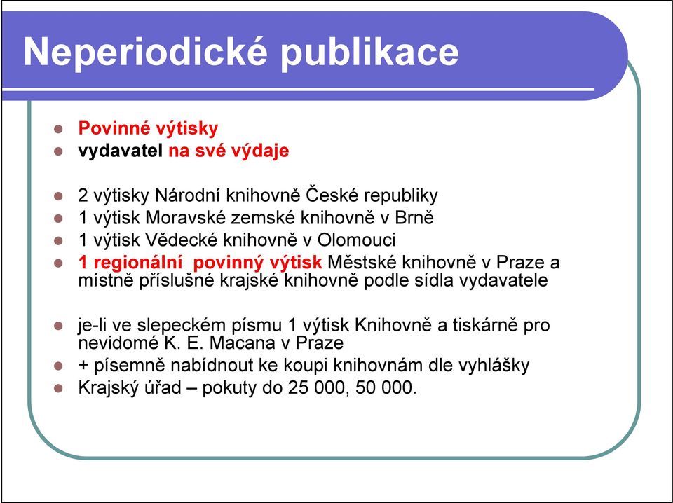 Praze a místně příslušné krajské knihovně podle sídla vydavatele je-li ve slepeckém písmu 1 výtisk Knihovně a tiskárně