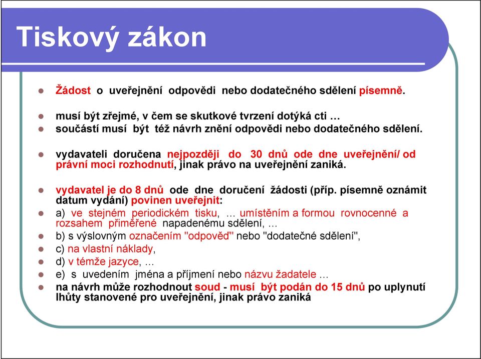 písemně oznámit datum vydání) povinen uveřejnit: a) ve stejném periodickém tisku, umístěním a formou rovnocenné a rozsahem přiměřené napadenému sdělení, b) s výslovným označením "odpověď" nebo