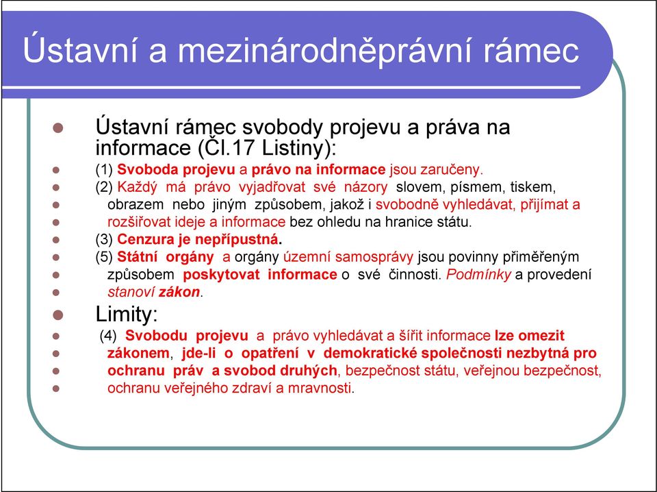 (3) Cenzura je nepřípustná. (5) Státní orgány a orgány územní samosprávy jsou povinny přiměřeným způsobem poskytovat informace o své činnosti. Podmínky a provedení stanoví zákon.