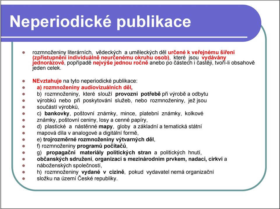 NEvztahuje na tyto neperiodické publikace: a) rozmnoženiny audiovizuálních děl, b) rozmnoženiny, které slouží provozní potřebě při výrobě a odbytu výrobků nebo při poskytování služeb, nebo