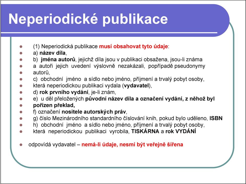 e) u děl přeložených původní název díla a označení vydání, z něhož byl pořízen překlad, f) označení nositele autorských práv, g) číslo Mezinárodního standardního číslování knih, pokud bylo