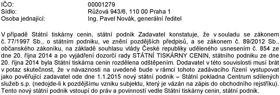 října 2014 a po vyjádření dozorčí rady STÁTNÍ TISKÁRNY CENIN, státního podniku ze dne 20. října 2014 byla Státní tiskárna cenin rozdělena odštěpením.
