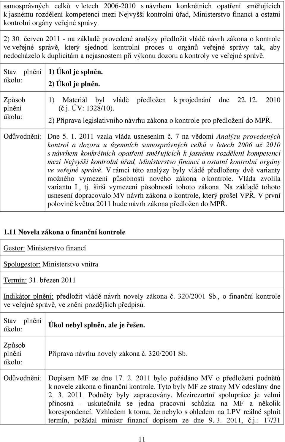 červen 2011 - na základě provedené analýzy předložit vládě návrh zákona o kontrole ve veřejné správě, který sjednotí kontrolní proces u orgánů veřejné správy tak, aby nedocházelo k duplicitám a