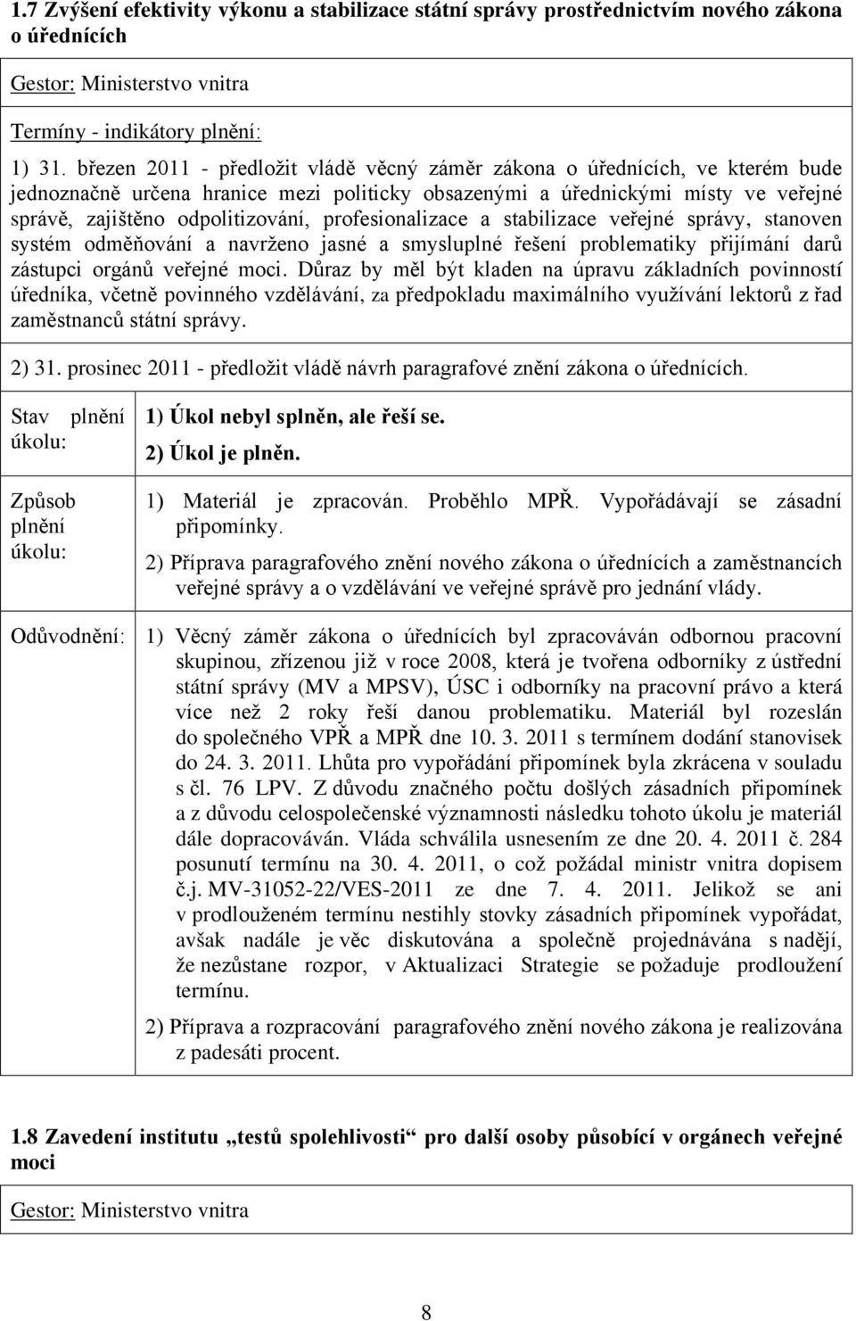 profesionalizace a stabilizace veřejné správy, stanoven systém odměňování a navrženo jasné a smysluplné řešení problematiky přijímání darů zástupci orgánů veřejné moci.