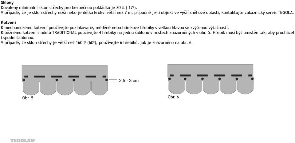 Kotvení K mechanickému kotvení používejte pozinkované, měděné nebo hliníkové hřebíky s velkou hlavou se zvýšenou výtažností.