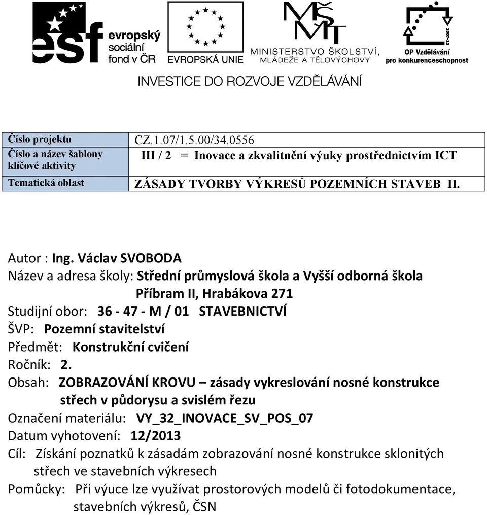 Václav SVOBODA Název a adresa školy: Střední průmyslová škola a Vyšší odborná škola Příbram II, Hrabákova 271 Studijní obor: 36-47 - M / 01 STAVEBNICTVÍ ŠVP: Pozemní stavitelství Předmět: