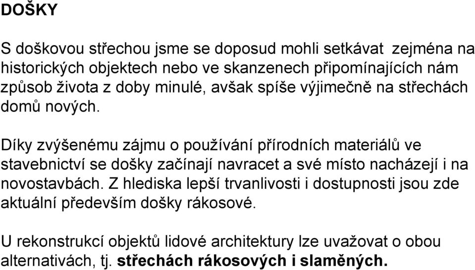 Díky zvýšenému zájmu o používání přírodních materiálů ve stavebnictví se došky začínají navracet a své místo nacházejí i na novostavbách.