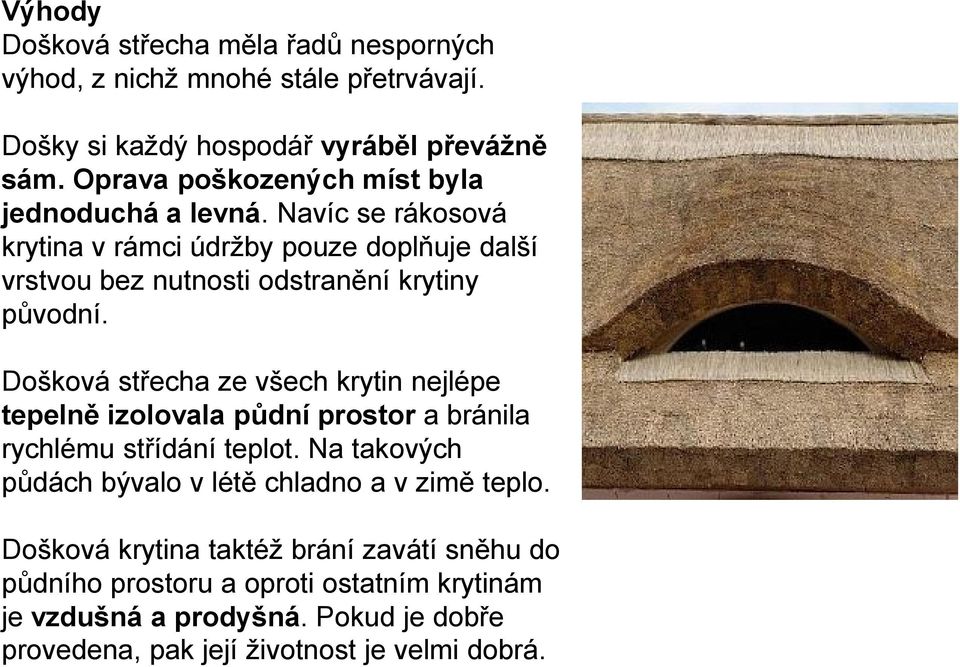 Navíc se rákosová krytina v rámci údržby pouze doplňuje další vrstvou bez nutnosti odstranění krytiny původní.