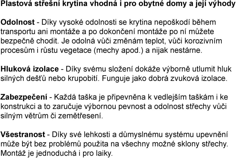 Hluková izolace - Díky svému složení dokáže výborně utlumit hluk silných dešťů nebo krupobití. Funguje jako dobrá zvuková izolace.