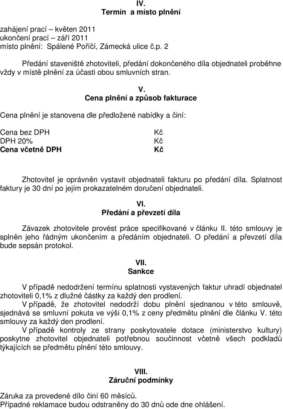 díla. Splatnost faktury je 30 dní po jejím prokazatelném doručení objednateli. VI. Předání a převzetí díla Závazek zhotovitele provést práce specifikované v článku II.