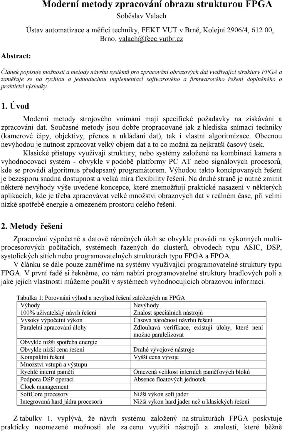 doplněného o praktické výsledky. 1. Úvod Moderní metody strojového vnímání mají specifické požadavky na získávání a zpracování dat.