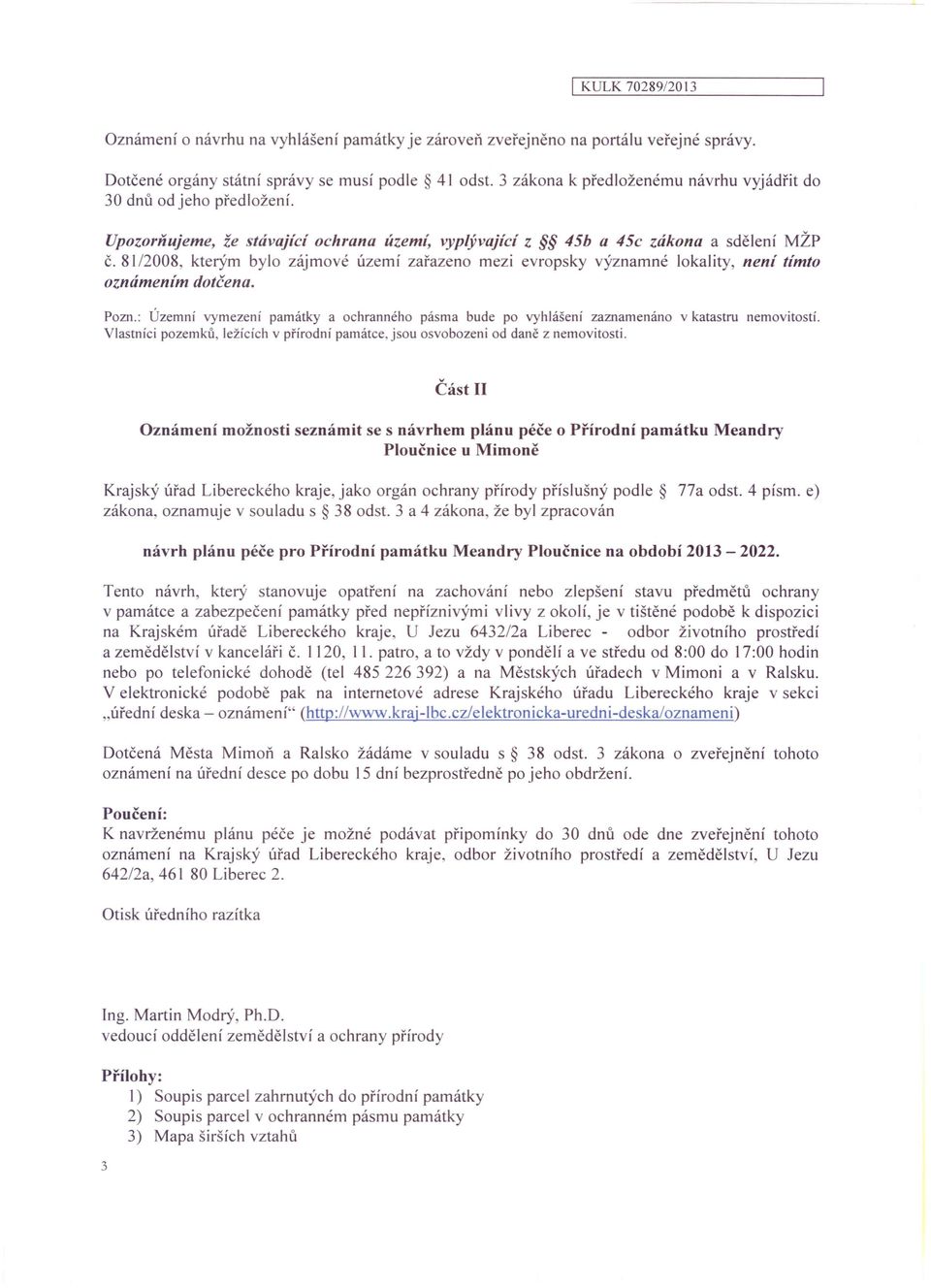 81/2008, kterým bylo zájmové území zařazeno mezi evropsky významné lokality, není tímto oznámením dotčena. Pozn.