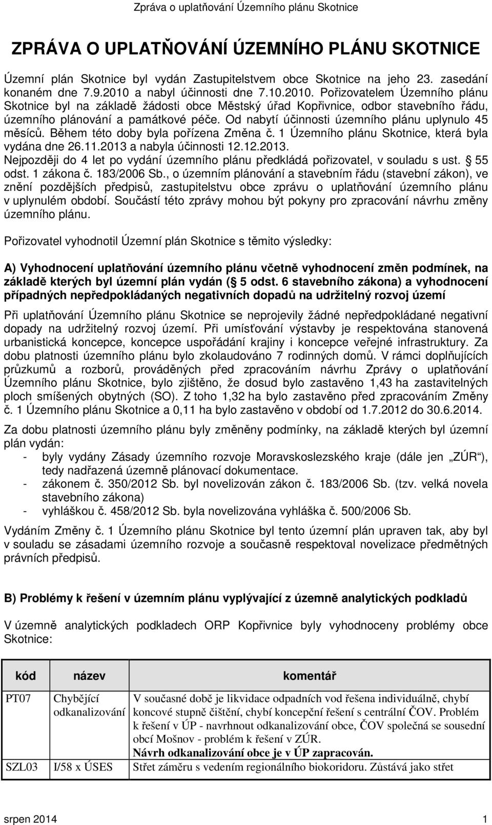 Od nabytí účinnosti územního plánu uplynulo 45 měsíců. Během této doby byla pořízena Změna č. 1 Územního plánu Skotnice, která byla vydána dne 26.11.2013 