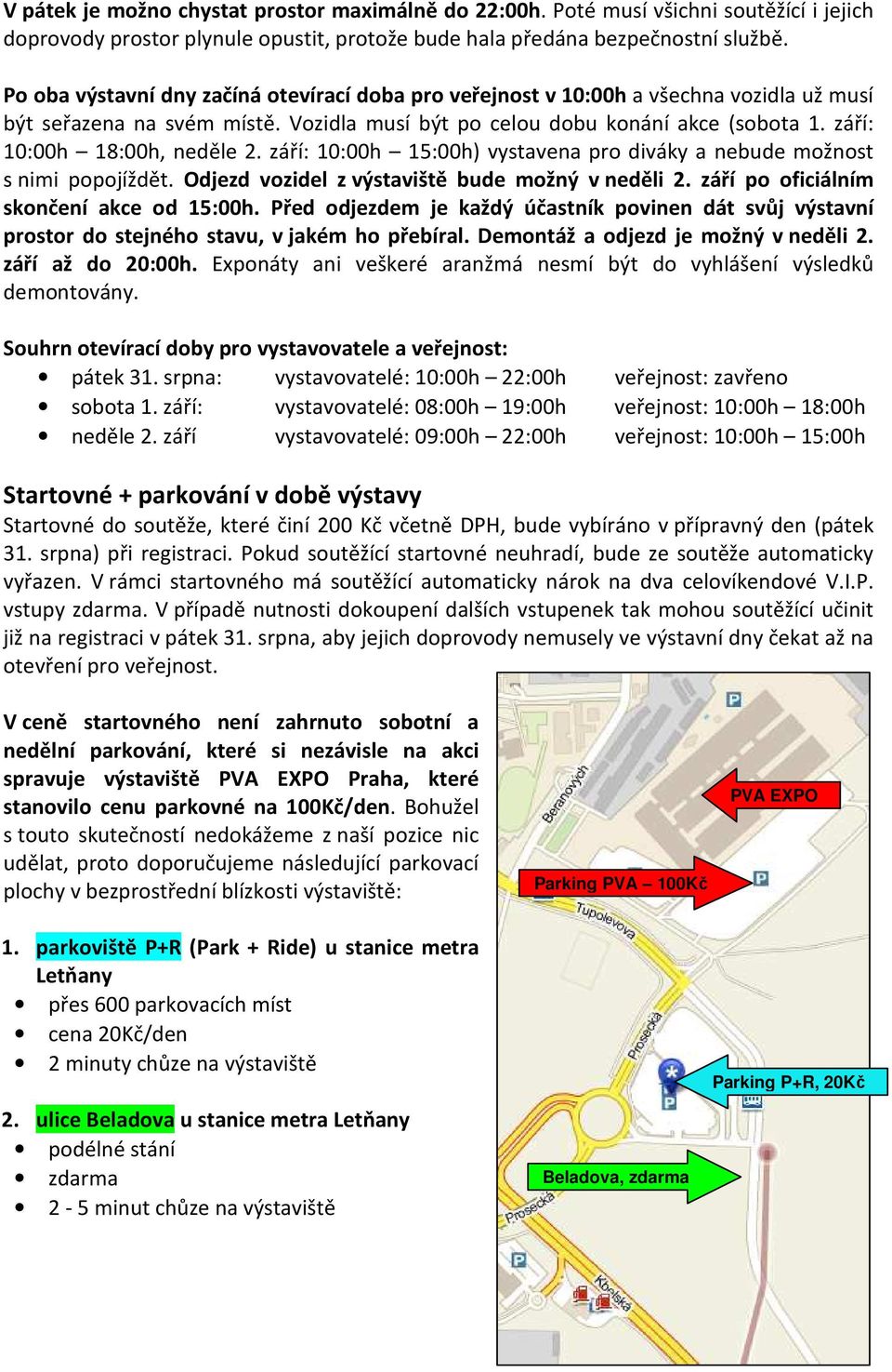 září: 10:00h 18:00h, neděle 2. září: 10:00h 15:00h) vystavena pro diváky a nebude možnost s nimi popojíždět. Odjezd vozidel z výstaviště bude možný v neděli 2.