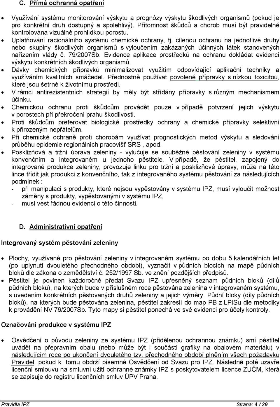 cílenou ochranu na jednotlivé druhy nebo skupiny škodlivých organismů s vyloučením zakázaných účinných látek stanovených nařízením vlády č. 79/2007Sb.