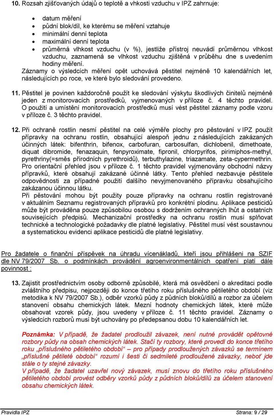 Záznamy o výsledcích měření opět uchovává pěstitel nejméně 10 kalendářních let, následujících po roce, ve které bylo sledování provedeno. 11.