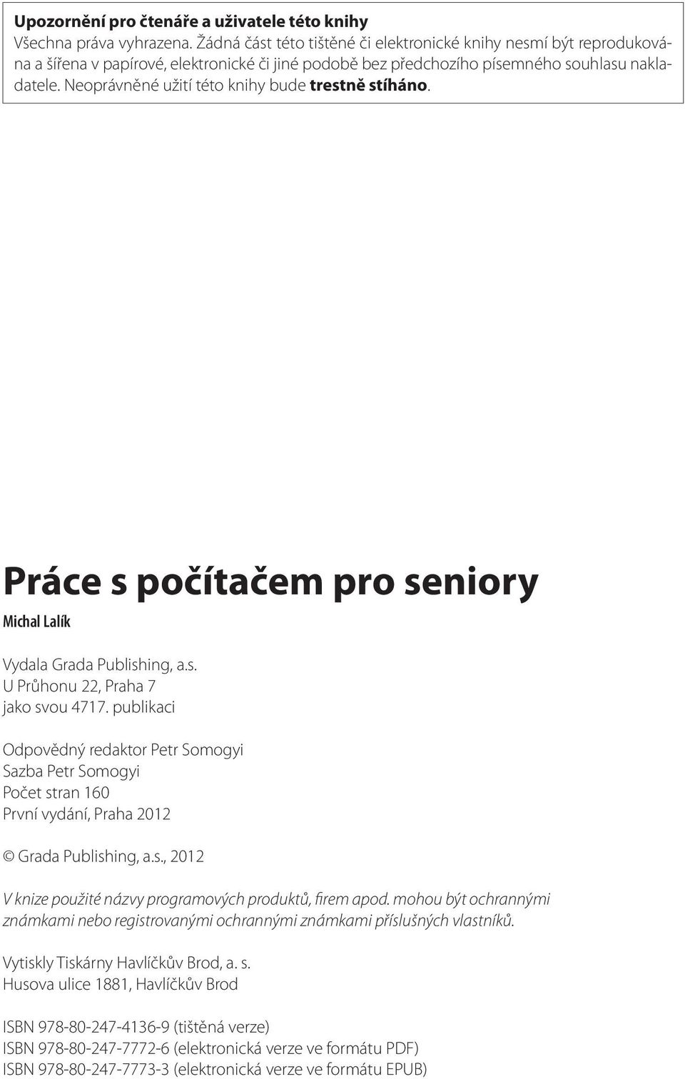 Neoprávněné užití této knihy bude trestně stíháno. Práce s počítačem pro seniory Michal Lalík Vydala Grada Publishing, a.s. U Průhonu 22, Praha 7 jako svou 4717.