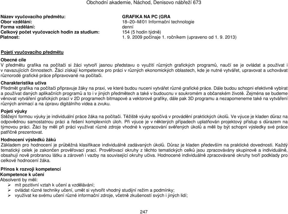 2013) Pojetí vyučovacího předmětu Obecné cíle V předmětu grafika na počítači si žáci vytvoří jasnou představu o využití různých grafických programů, naučí se je ovládat a používat i v navazujících