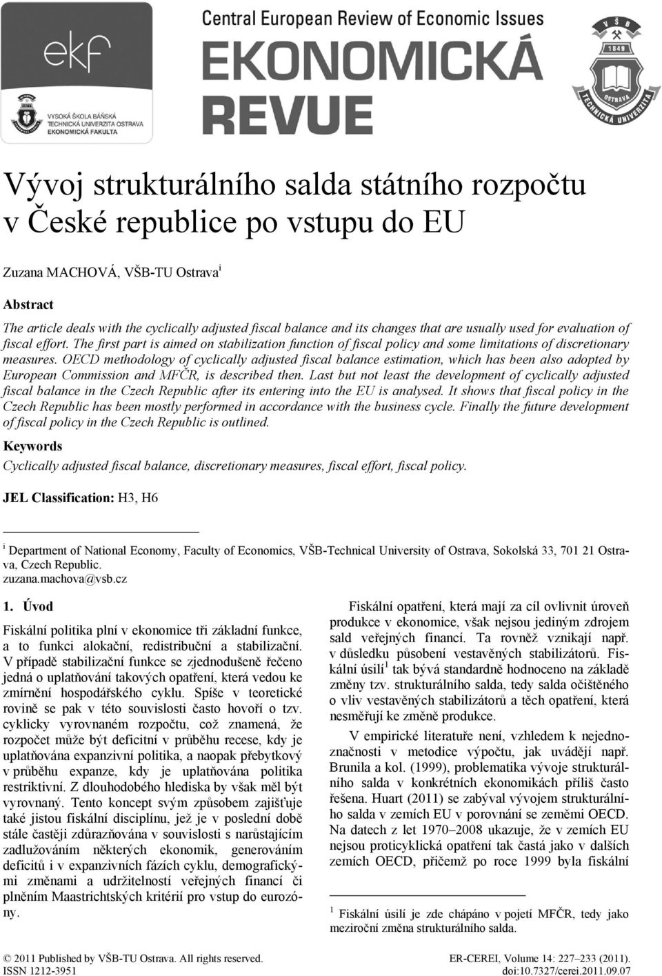 OECD methodology of cyclically adjusted fiscal balance estimation, which has been also adopted by European Commission and MFČR, is described then.