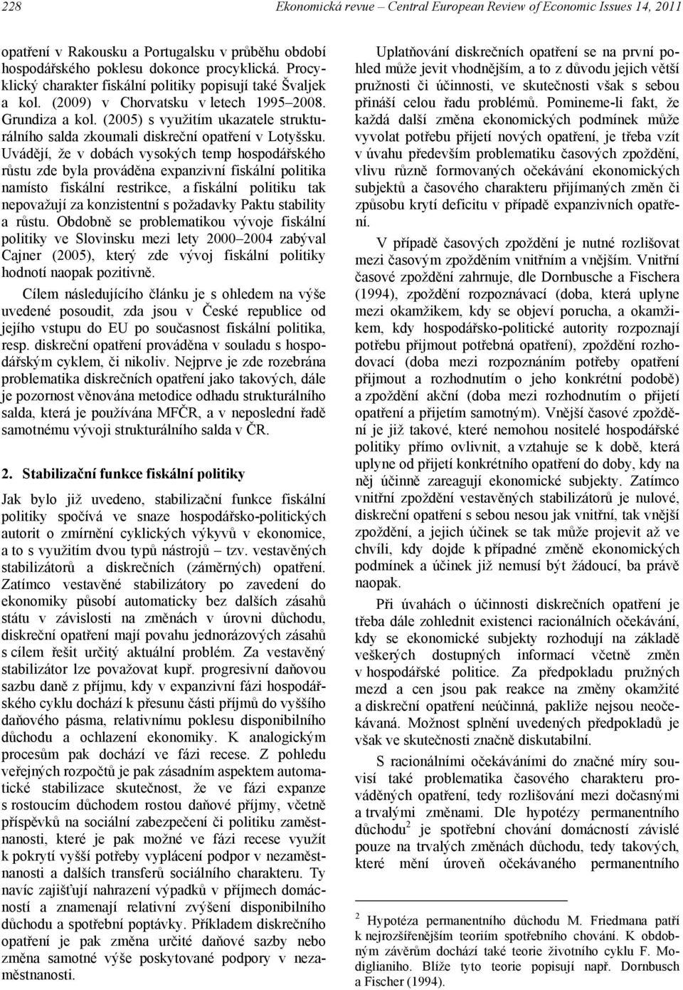 (2005) s využitím ukazatele strukturálního salda zkoumali diskreční opatření v Lotyšsku.