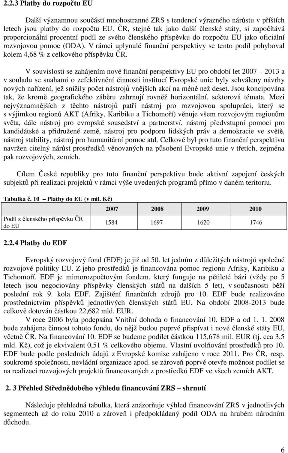 V rámci uplynulé finanční perspektivy se tento podíl pohyboval kolem 4,68 % z celkového příspěvku ČR.