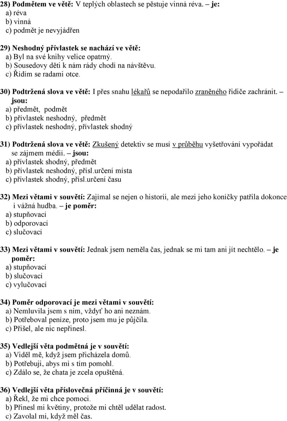 jsou: a) předmět, podmět b) přívlastek neshodný, předmět c) přívlastek neshodný, přívlastek shodný 31) Podtržená slova ve větě: Zkušený detektiv se musí v průběhu vyšetřování vypořádat se zájmem