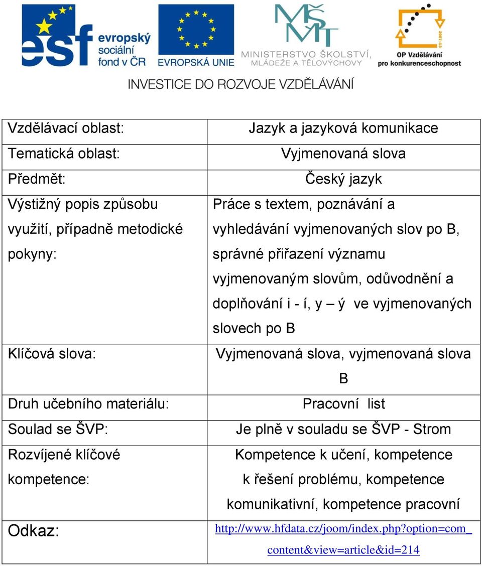 významu vyjmenovaným slovům, odůvodnění a doplňování i - í, y ý ve vyjmenovaných slovech po B Vyjmenovaná slova, vyjmenovaná slova B Pracovní list Je plně v souladu se ŠVP