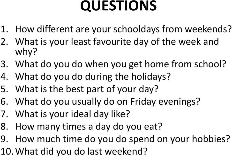 What do you do during the holidays? 5. What is the best part of your day? 6.