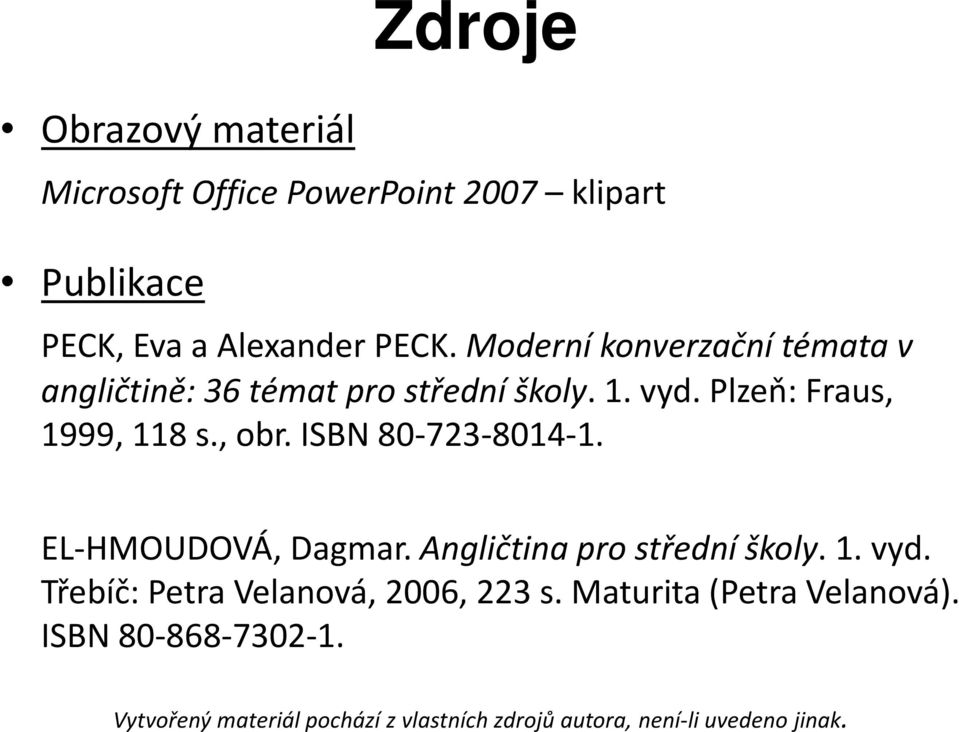 ISBN 80-723-8014-1. EL-HMOUDOVÁ, Dagmar. Angličtina pro střední školy. 1. vyd.