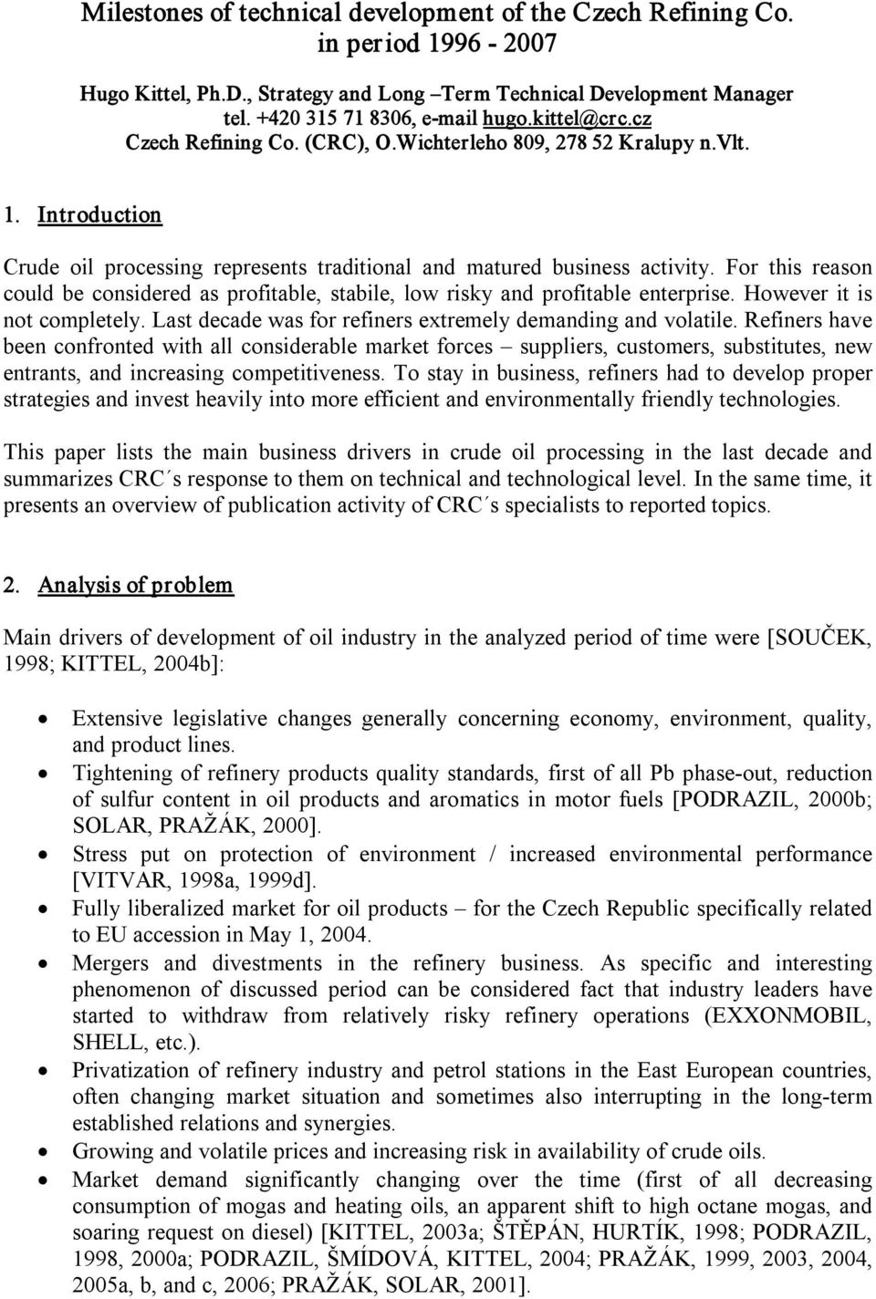 For this reason could be considered as profitable, stabile, low risky and profitable enterprise. However it is not completely. Last decade was for refiners extremely demanding and volatile.