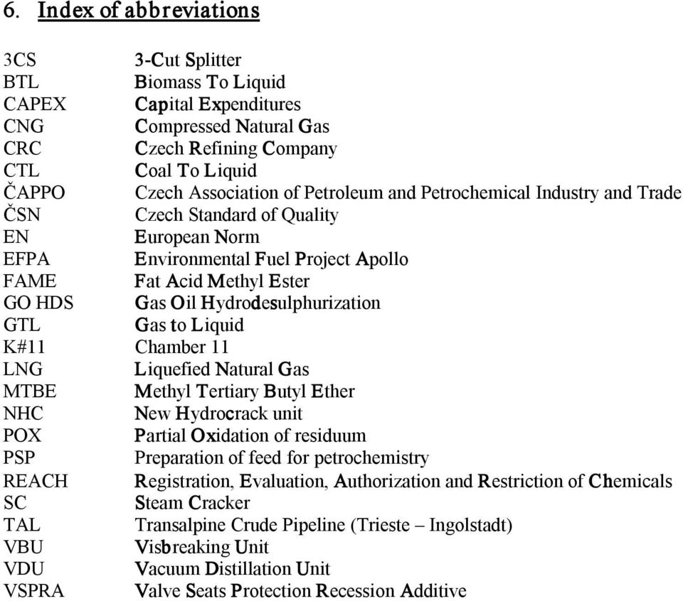 GTL Gas to Liquid K#11 Chamber 11 LNG Liquefied Natural Gas MTBE Methyl Tertiary Butyl Ether NHC New Hydrocrack unit POX Partial Oxidation of residuum PSP Preparation of feed for petrochemistry REACH