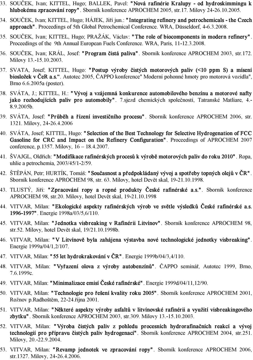 SOUČEK, Ivan; KITTEL, Hugo; PRAŽÁK, Václav: " The role of biocomponents in modern refinery". Proceedings of the 9th Annual European Fuels Conference. WRA, Paris, 11 12.3.2008. 36.