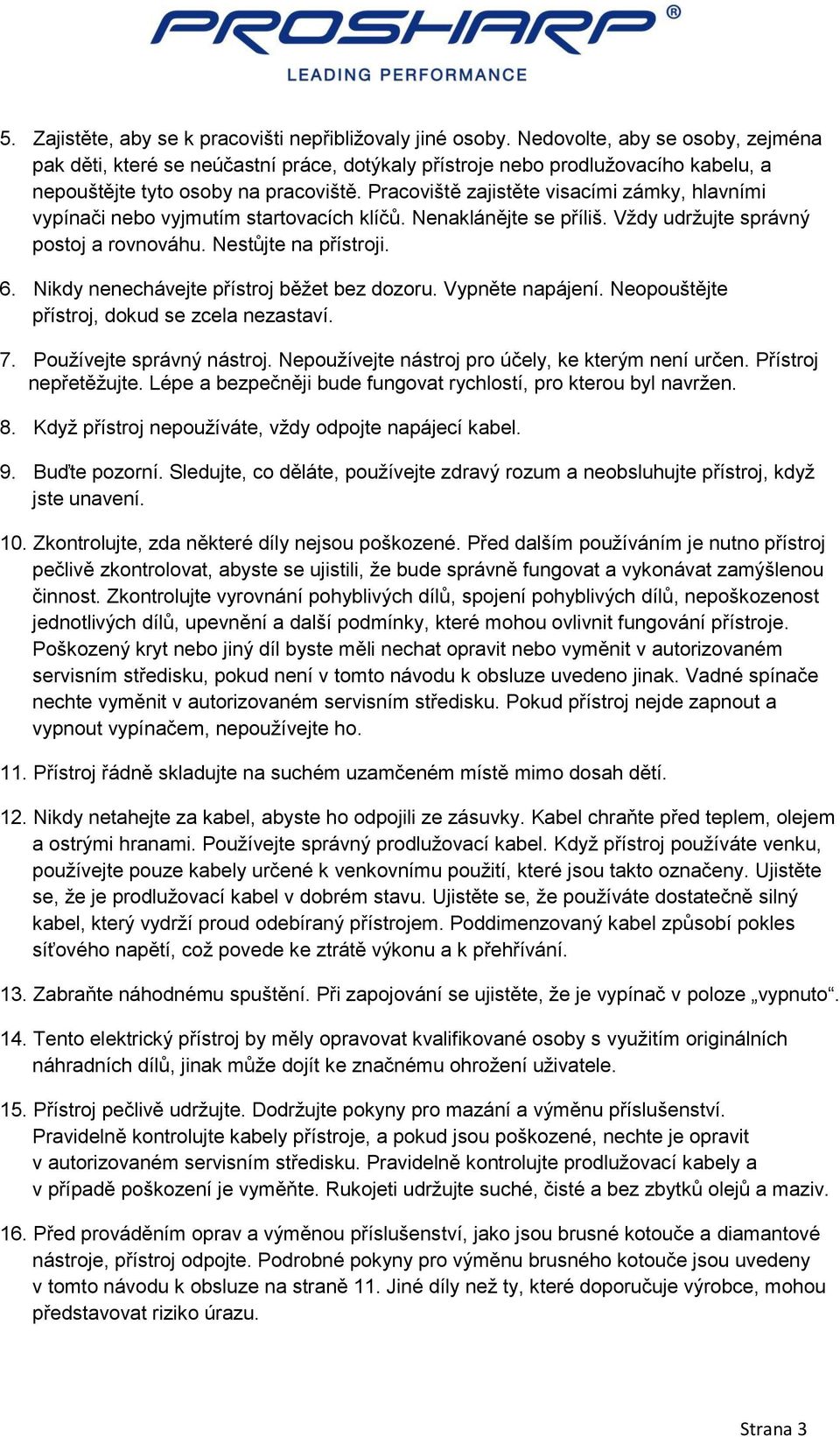 Pracoviště zajistěte visacími zámky, hlavními vypínači nebo vyjmutím startovacích klíčů. Nenaklánějte se příliš. Vždy udržujte správný postoj a rovnováhu. Nestůjte na přístroji. 6.