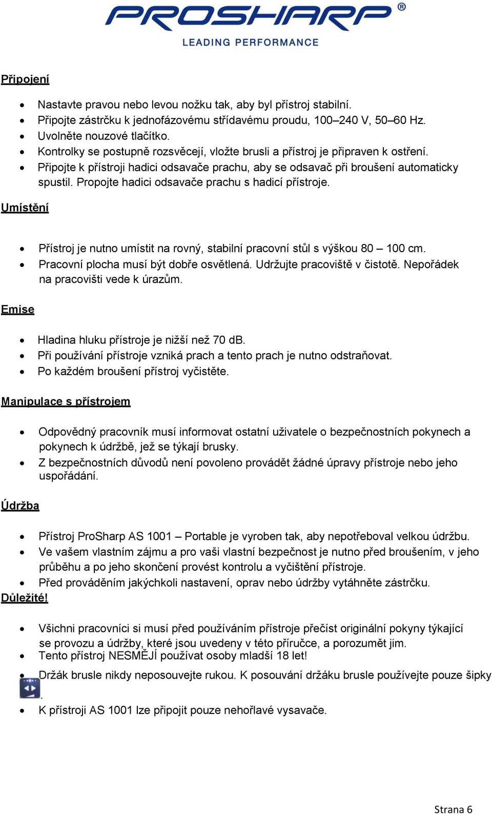 Propojte hadici odsavače prachu s hadicí přístroje. Umístění Přístroj je nutno umístit na rovný, stabilní pracovní stůl s výškou 80 100 cm. Pracovní plocha musí být dobře osvětlená.