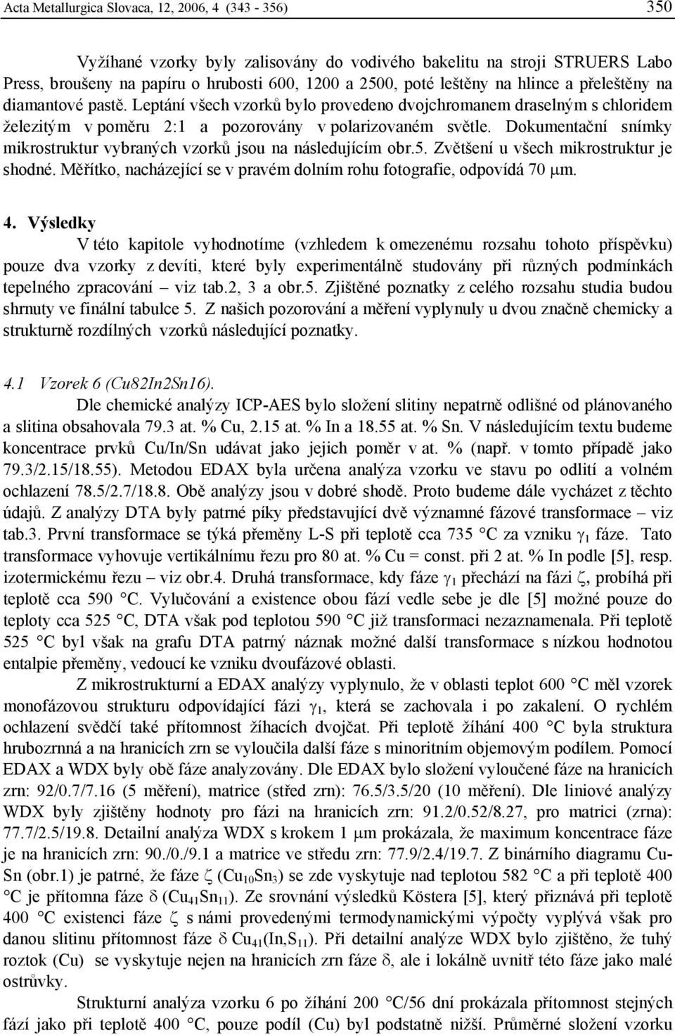 Dokumentační snímky mikrostruktur vybraných vzorků jsou na následujícím obr.5. Zvětšení u všech mikrostruktur je shodné. Měřítko, nacházející se v pravém dolním rohu fotografie, odpovídá 70 µm. 4.