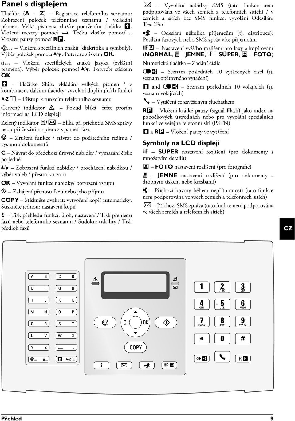 Speciální znaky zadávejte 2 ûü Vložení specifických znaků jazyka (zvláštní písmena). Výběr položek pomocí [. Potvrďte stiskem OK.