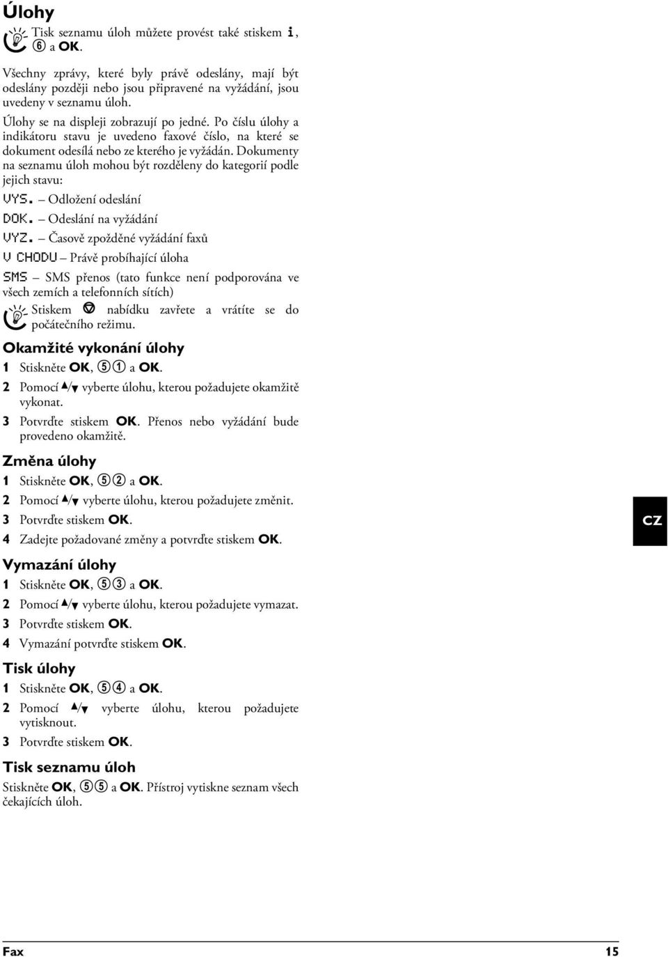 Po číslu úlohy a indikátoru stavu je uvedeno faxové číslo, na které se dokument odesílá nebo ze kterého je vyžádán.
