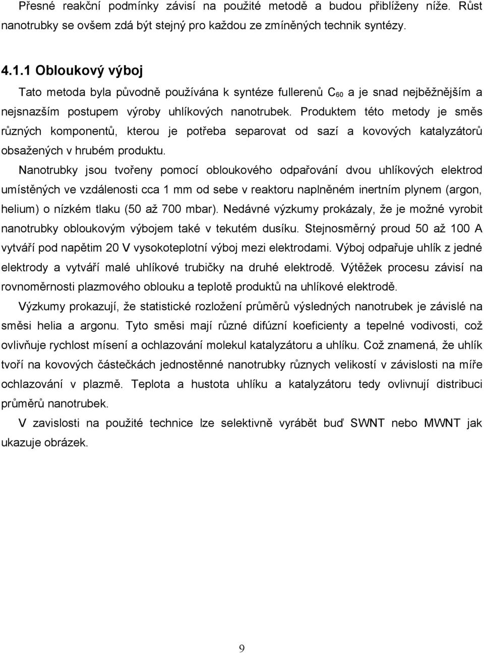Produktem této metody je směs různých komponentů, kterou je potřeba separovat od sazí a kovových katalyzátorů obsažených v hrubém produktu.