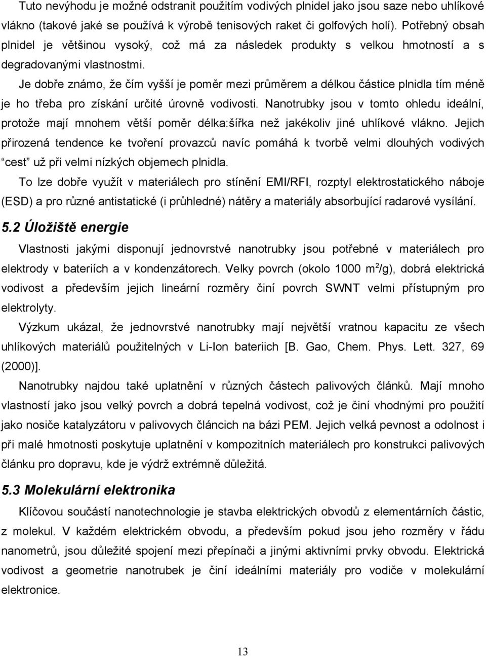 Je dobře známo, že čím vyšší je poměr mezi průměrem a délkou částice plnidla tím méně je ho třeba pro získání určité úrovně vodivosti.
