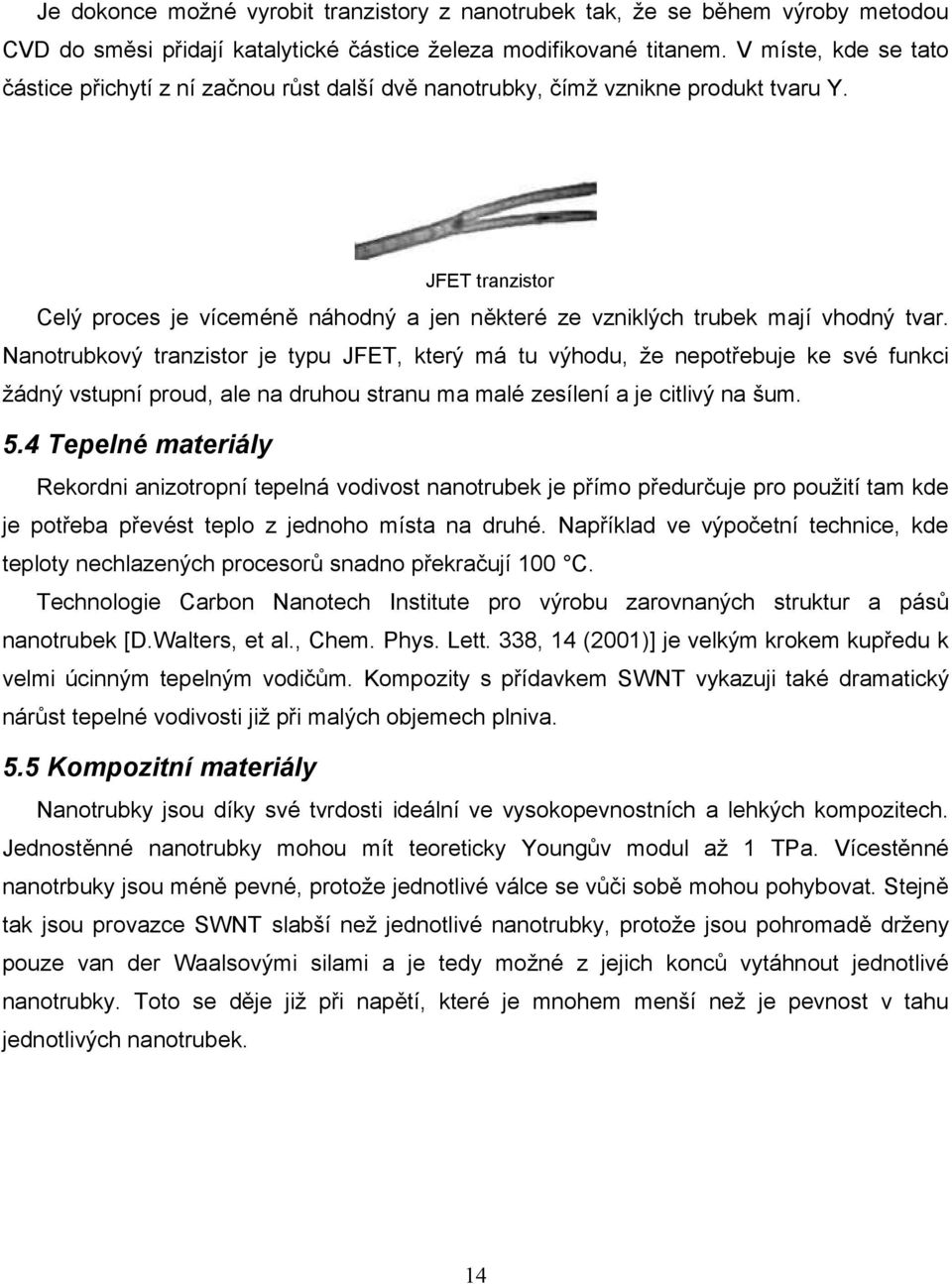 JFET tranzistor Celý proces je víceméně náhodný a jen některé ze vzniklých trubek mají vhodný tvar.