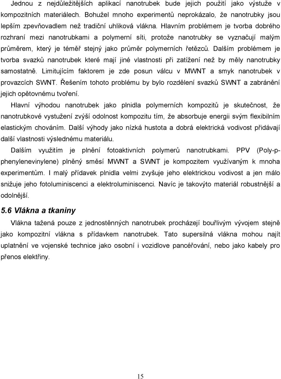 Hlavním problémem je tvorba dobrého rozhraní mezi nanotrubkami a polymerní síti, protože nanotrubky se vyznačují malým průměrem, který je téměř stejný jako průměr polymerních řetězců.