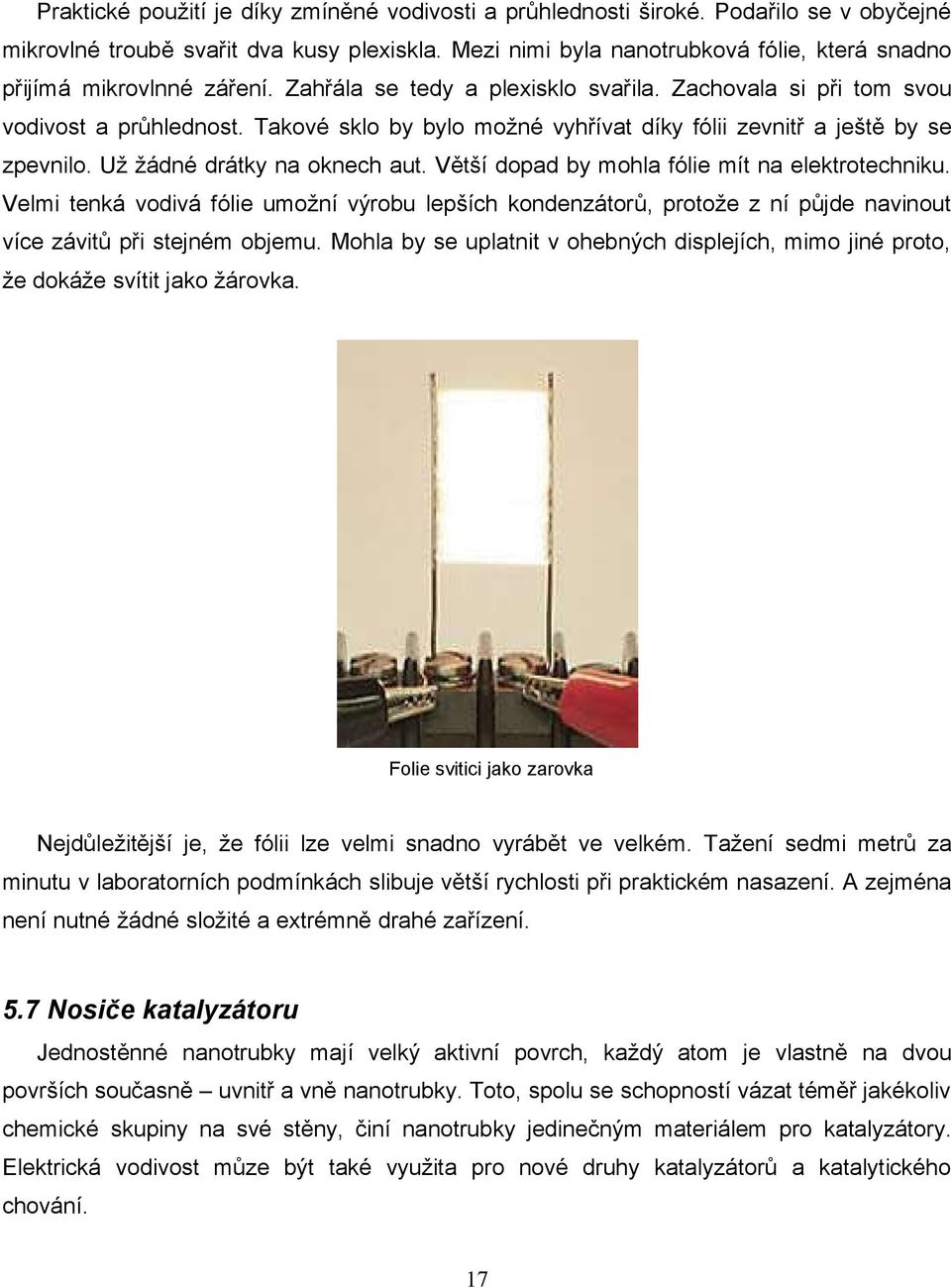 Takové sklo by bylo možné vyhřívat díky fólii zevnitř a ještě by se zpevnilo. Už žádné drátky na oknech aut. Větší dopad by mohla fólie mít na elektrotechniku.