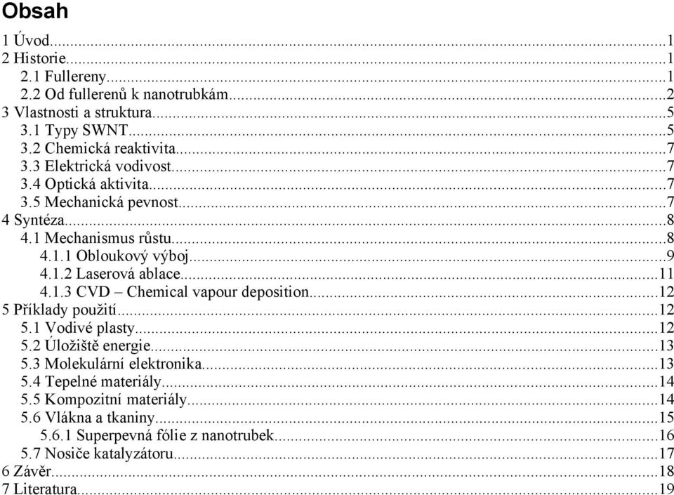 ..11 4.1.3 CVD Chemical vapour deposition...12 5 Příklady použití...12 5.1 Vodivé plasty...12 5.2 Úložiště energie...13 5.3 Molekulární elektronika...13 5.4 Tepelné materiály.