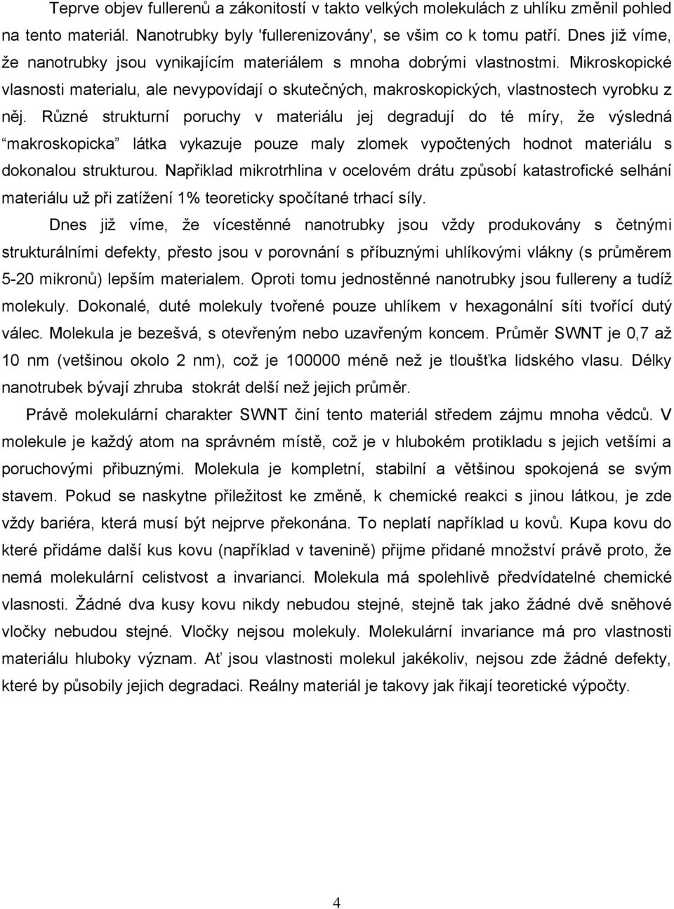 Různé strukturní poruchy v materiálu jej degradují do té míry, že výsledná makroskopicka látka vykazuje pouze maly zlomek vypočtených hodnot materiálu s dokonalou strukturou.