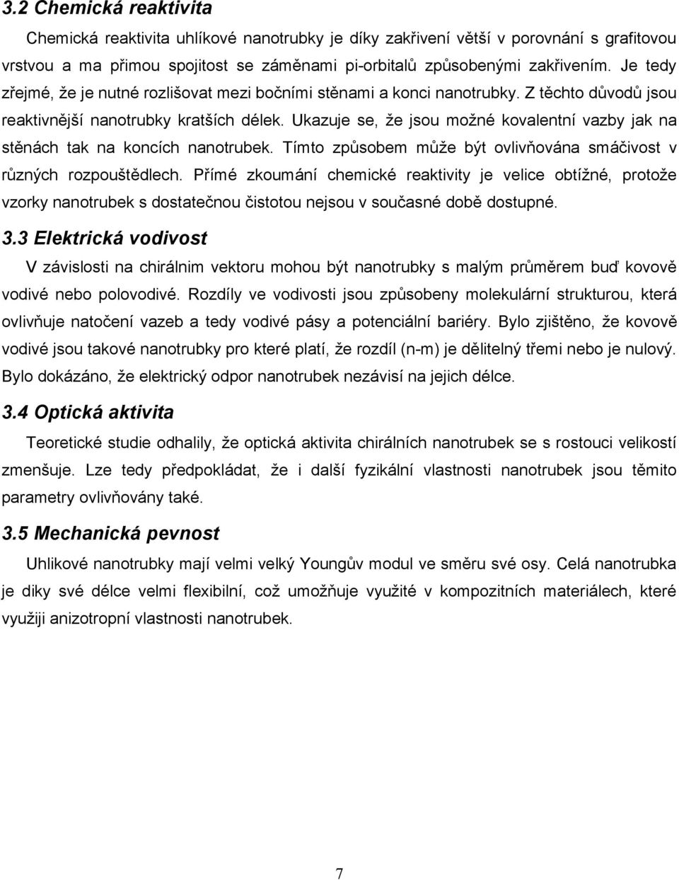 Ukazuje se, že jsou možné kovalentní vazby jak na stěnách tak na koncích nanotrubek. Tímto způsobem může být ovlivňována smáčivost v různých rozpouštědlech.