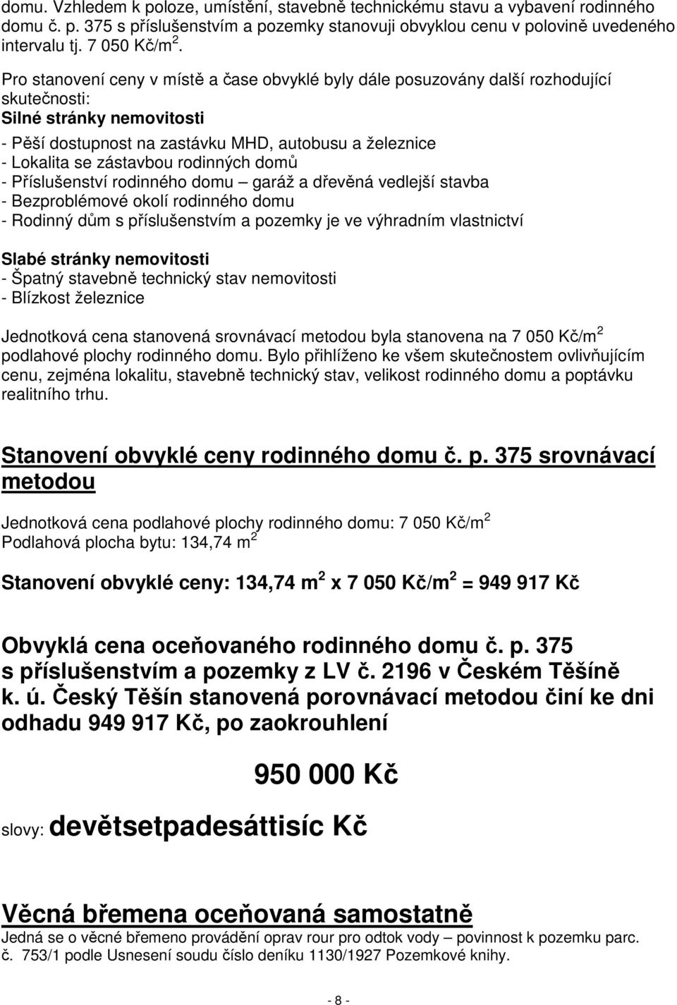 rodinných domů - Příslušenství rodinného domu garáž a dřevěná vedlejší stavba - Bezproblémové okolí rodinného domu - Rodinný dům s příslušenstvím a pozemky je ve výhradním vlastnictví Slabé stránky