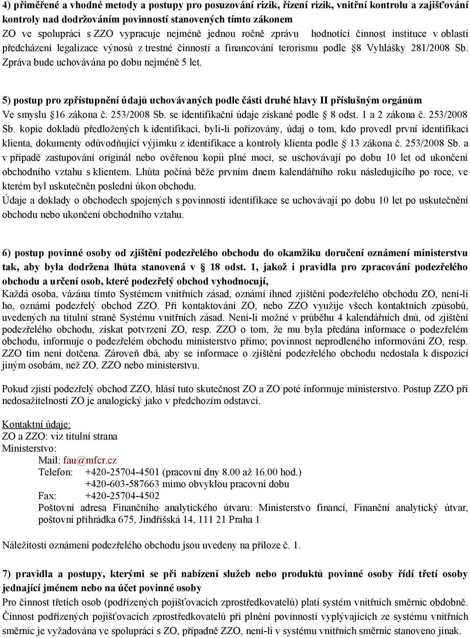 Zpráva bude uchovávána po dobu nejméně 5 let. 5) postup pro zpřístupnění údajů uchovávaných podle části druhé hlavy II příslušným orgánům Ve smyslu 16 zákona č. 253/2008 Sb.